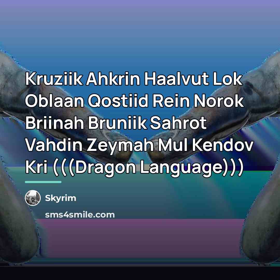 “Kruziik Ahkrin Haalvut Lok Oblaan Qostiid Rein Norok Briinah Bruniik…” quote by Skyrim