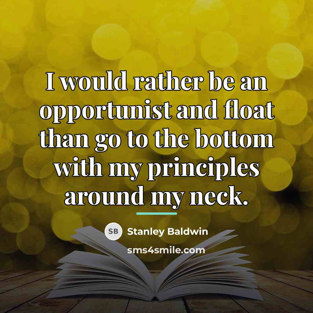 “I would rather be an opportunist and float than go…” quote by Stanley Baldwin