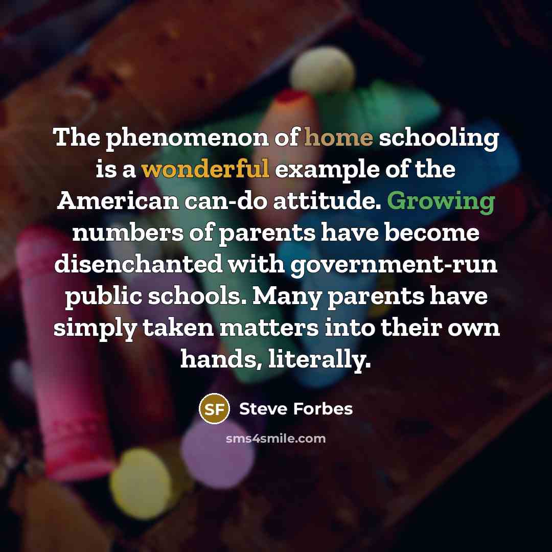 “The phenomenon of home schooling is a wonderful example of…” quote by Steve Forbes