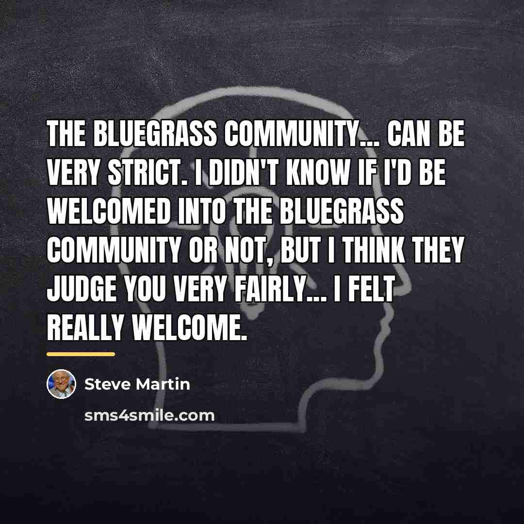 “The bluegrass community... can be very strict. I didn't know…” quote by Steve Martin