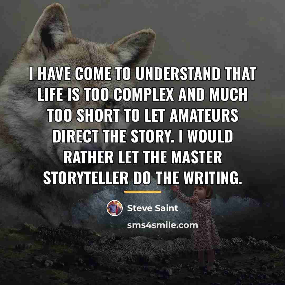 “I have come to understand that life is too complex…” quote by Steve Saint