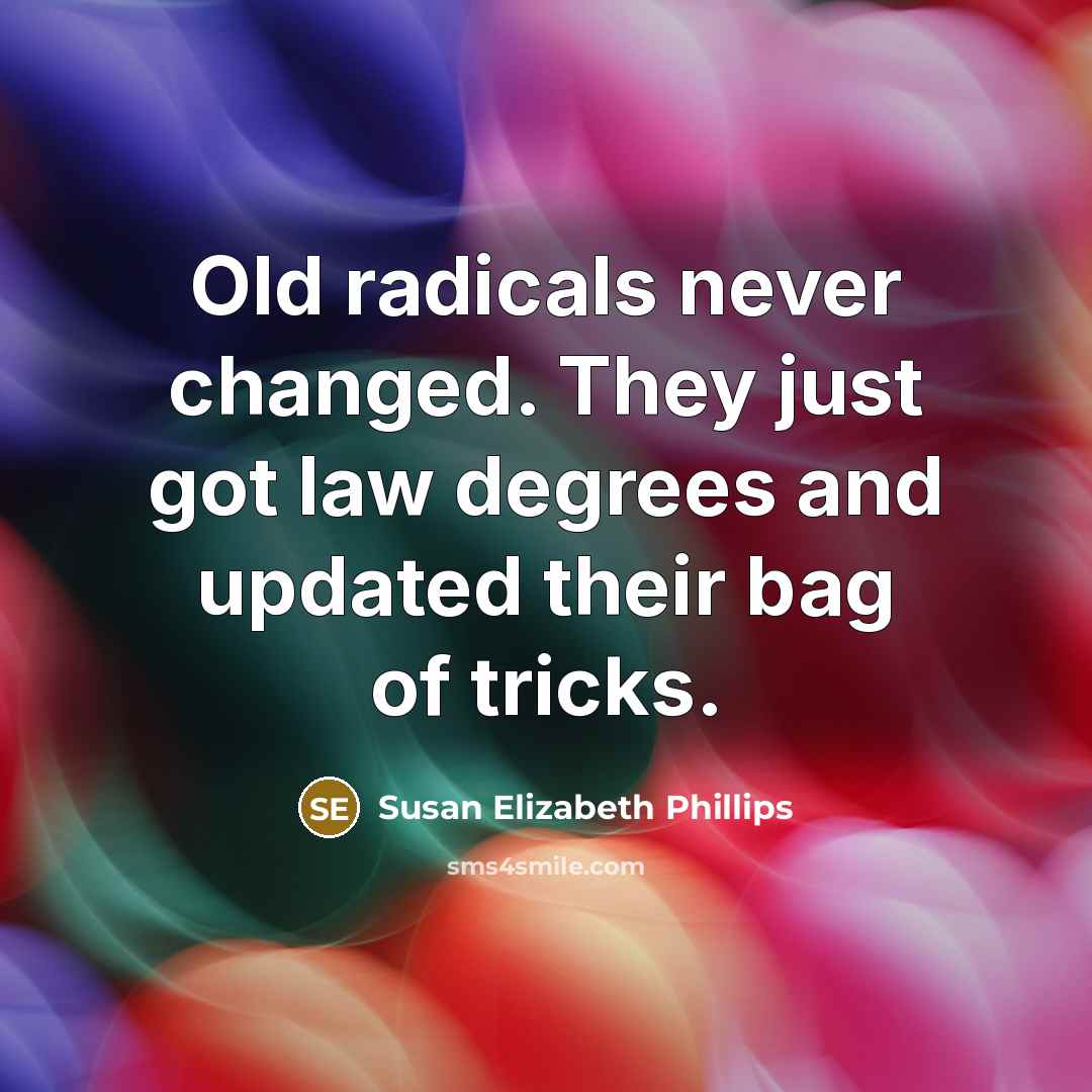 “Old radicals never changed. They just got law degrees and…” quote by Susan Elizabeth Phillips