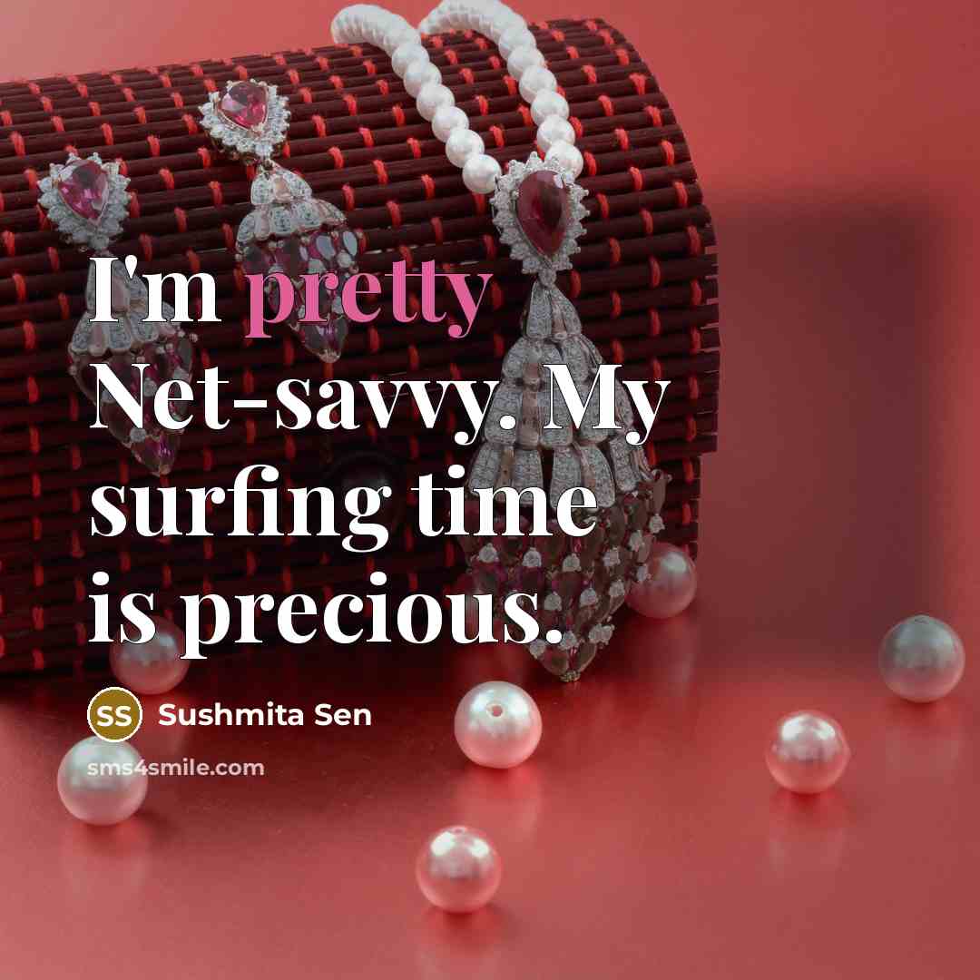 “I'm pretty Net-savvy. My surfing time is precious.…” quote by Sushmita Sen
