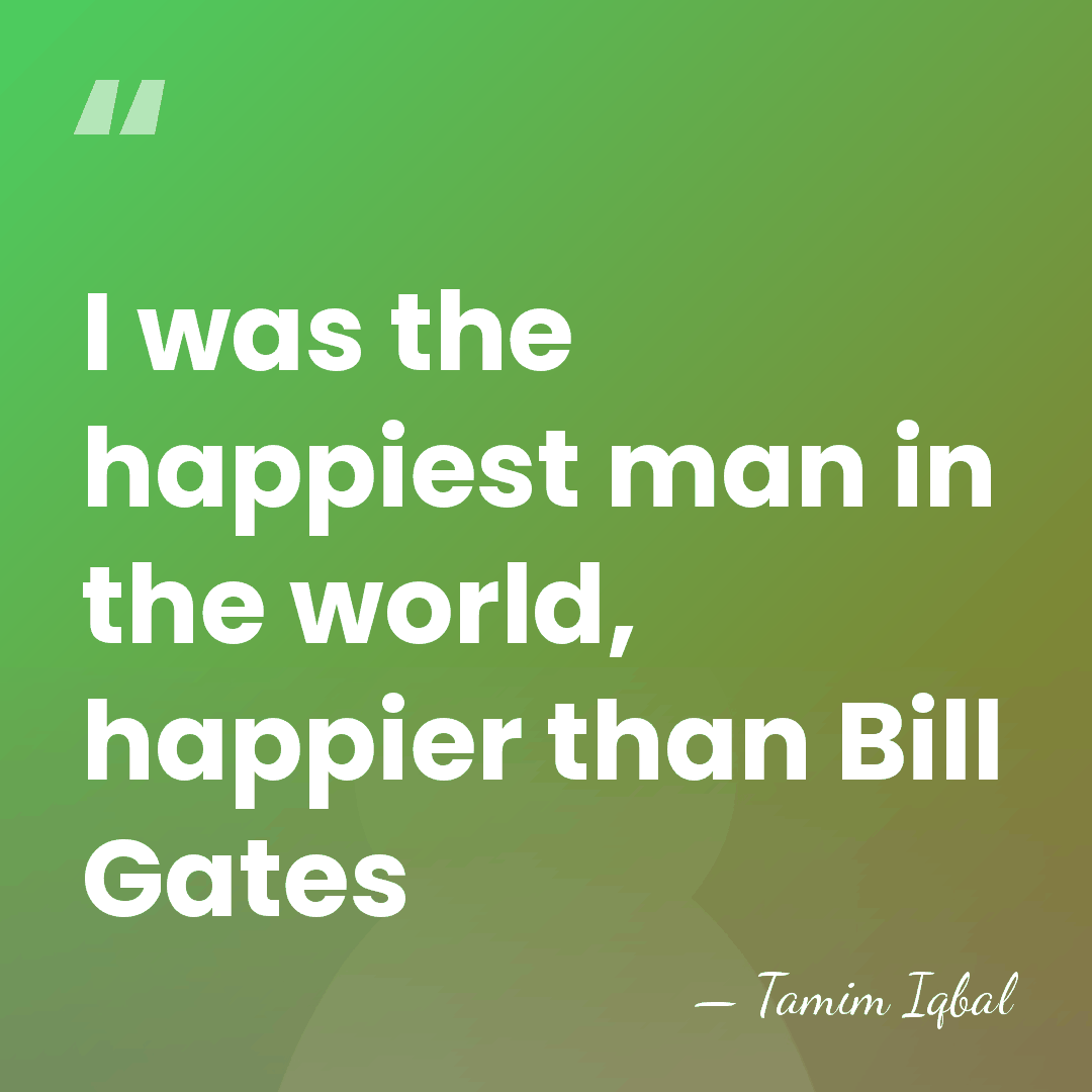 I was the happiest man in the world, happier than Bill Gates - Tamim Iqbal