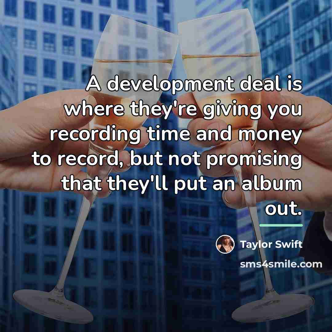 “A development deal is where they're giving you recording time…” quote by Taylor Swift