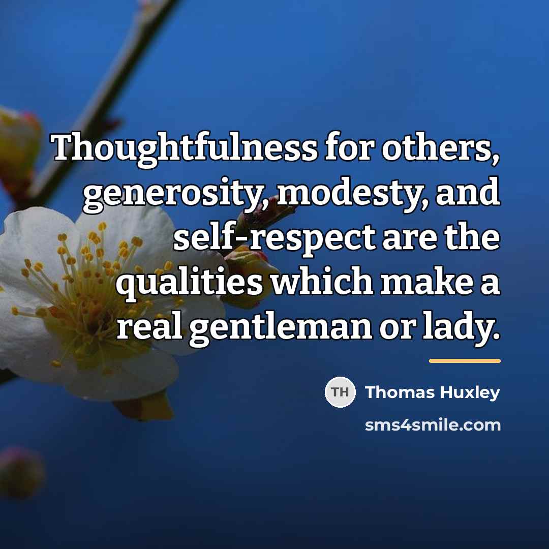 “Thoughtfulness for others, generosity, modesty, and self-respect are the qualities…” quote by Thomas Huxley