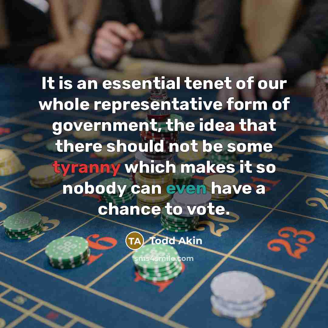 “It is an essential tenet of our whole representative form…” quote by Todd Akin