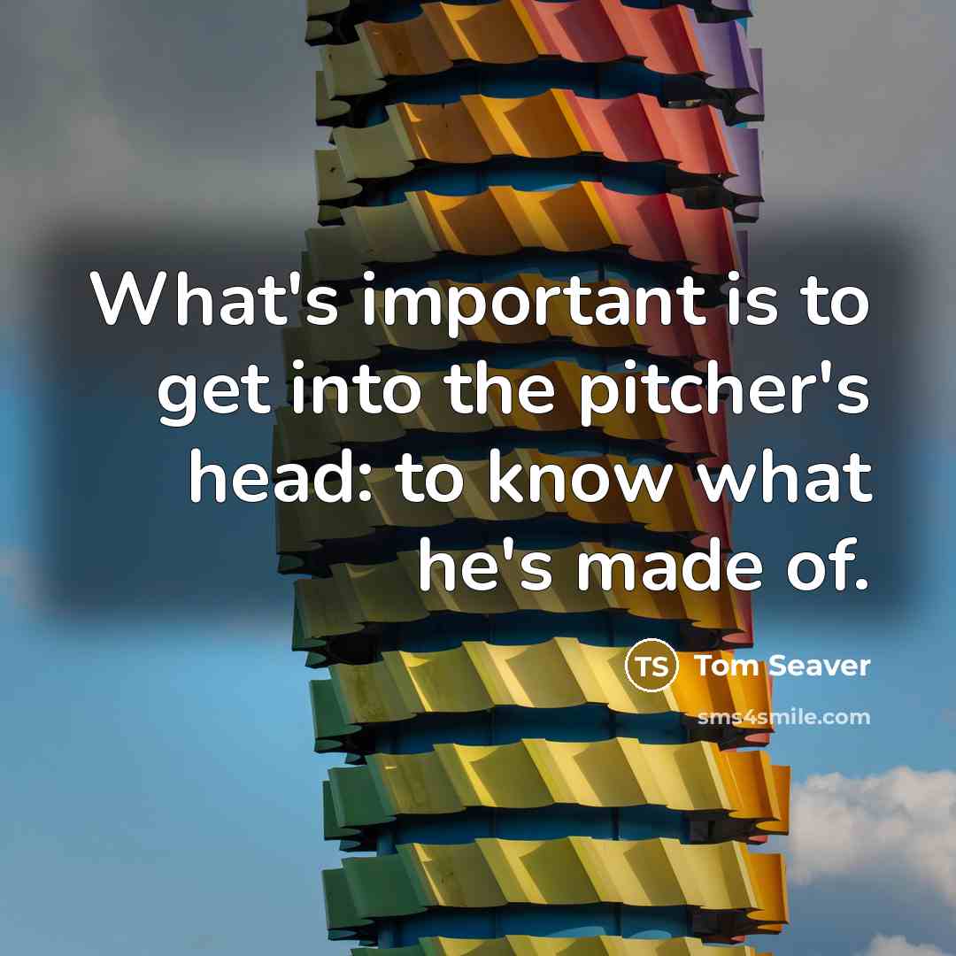 “What's important is to get into the pitcher's head: to…” quote by Tom Seaver