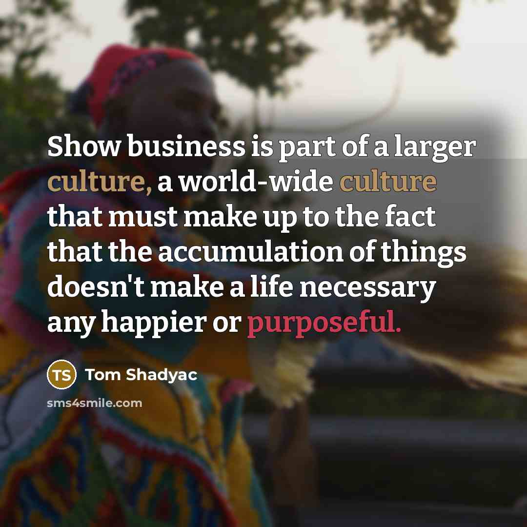 “Show business is part of a larger culture, a world-wide…” quote by Tom Shadyac