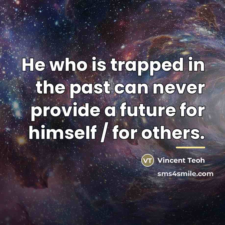 “He who is trapped in the past can never provide…” quote by Vincent Teoh