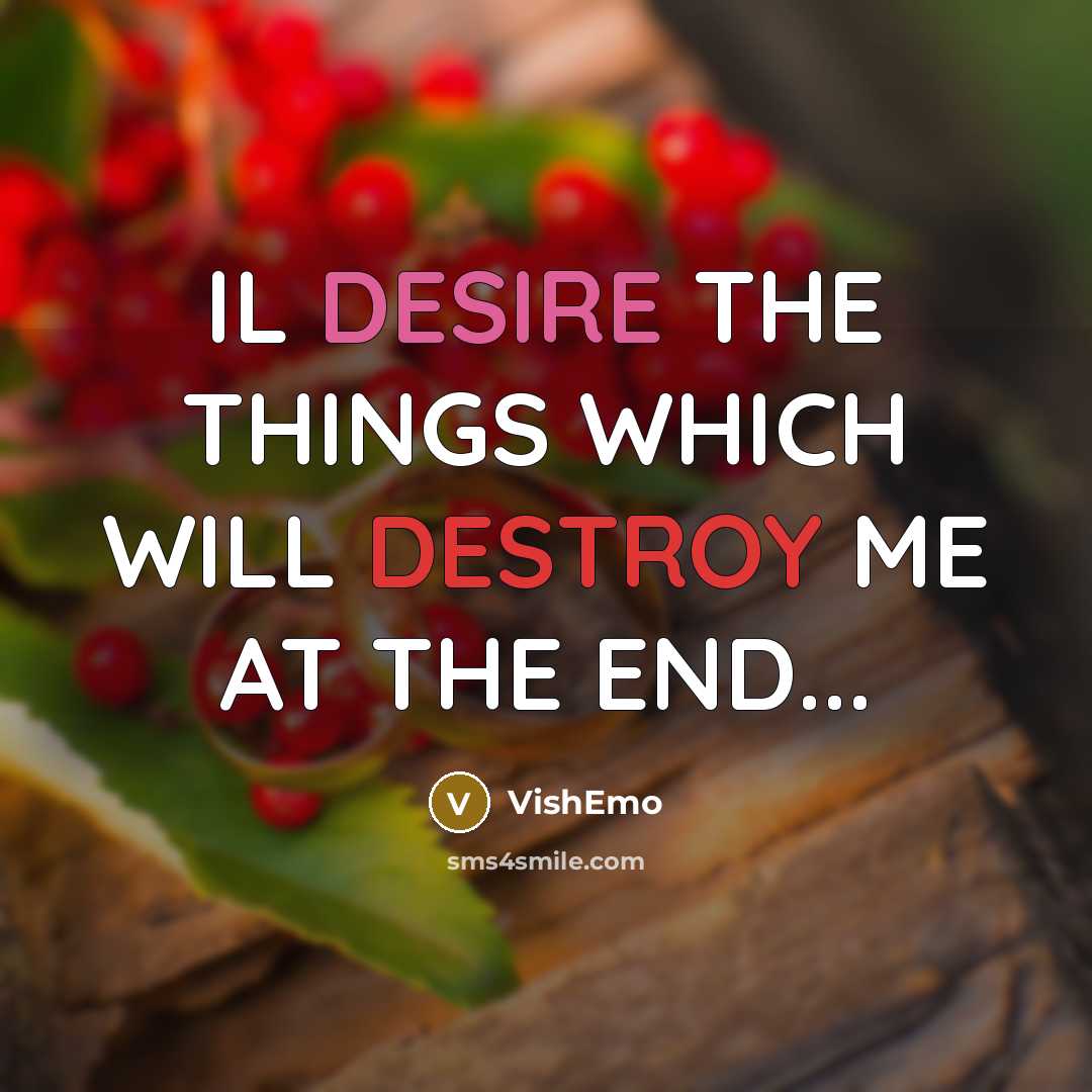 “IL DESIRE THE THINGS WHICH WILL DESTROY ME AT THE END...” quote by VISHEMO