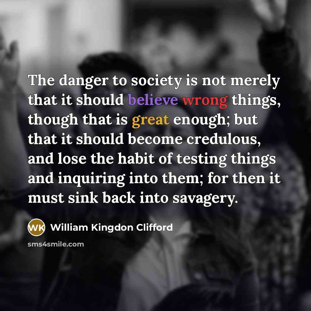 “The danger to society is not merely that it should…” quote by William Kingdon Clifford