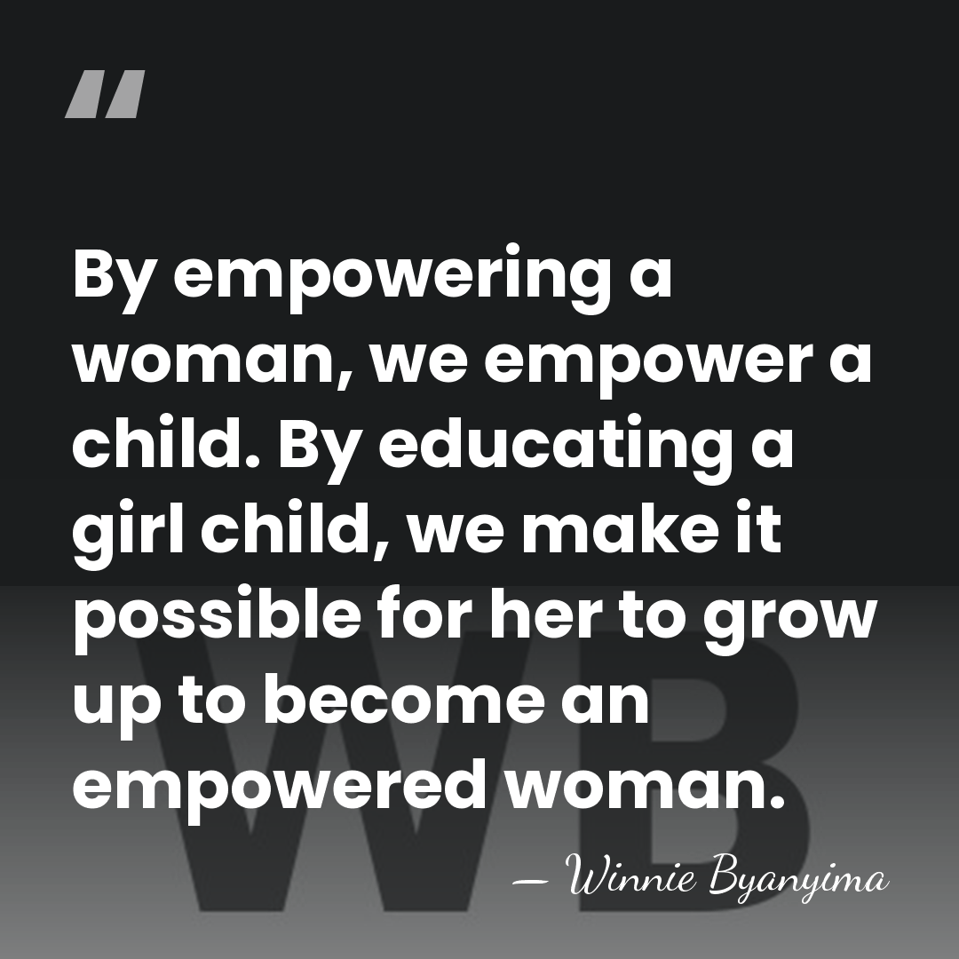 By empowering a woman, we empower a child. By educating a girl&hellip; - Winnie Byanyima