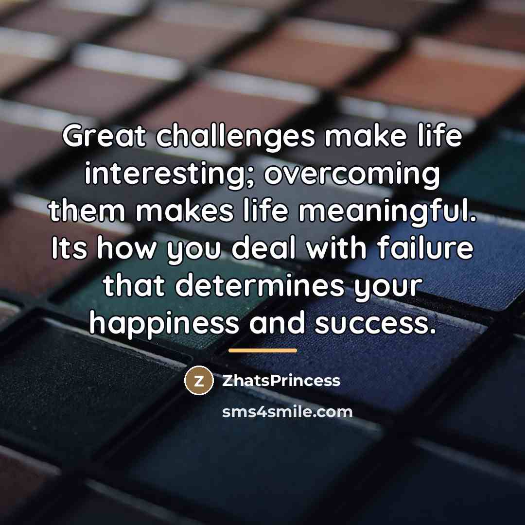 “Great challenges make life interesting; overcoming them makes life meaningful.…” quote by ZhatsPrincess