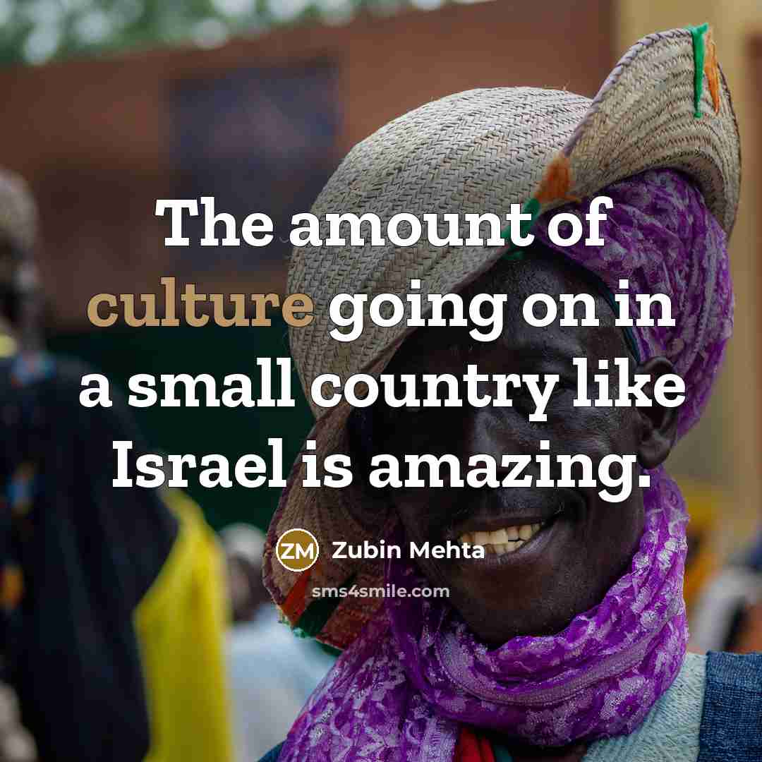 “The amount of culture going on in a small country…” quote by Zubin Mehta