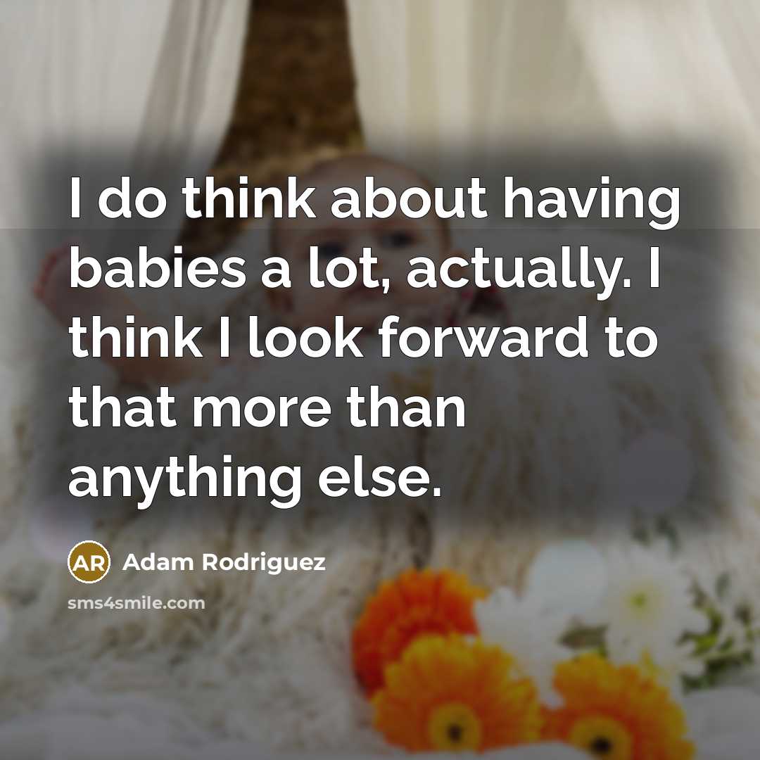 “I do think about having babies a lot, actually. I…” quote by Adam Rodriguez