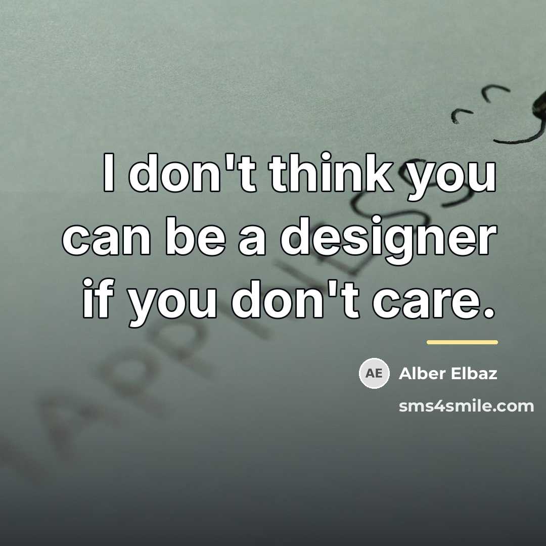 “I don't think you can be a designer if you…” quote by Alber Elbaz