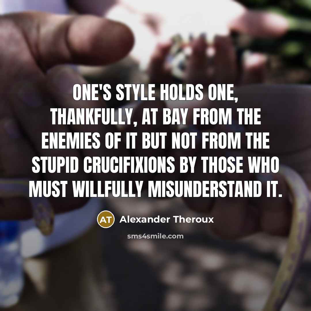 “One's style holds one, thankfully, at bay from the enemies…” quote by Alexander Theroux
