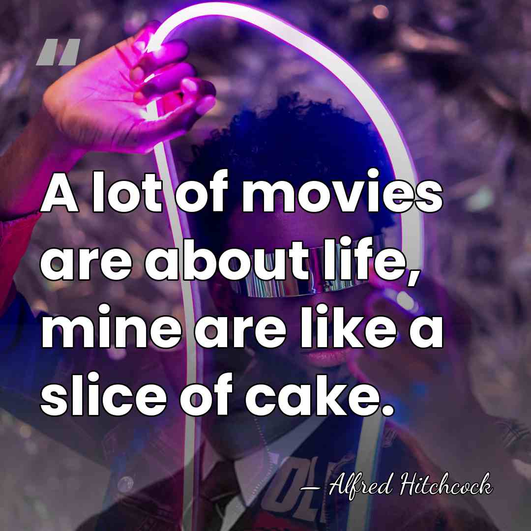 A lot of movies are about life, mine are like a slice&hellip; - Alfred Hitchcock