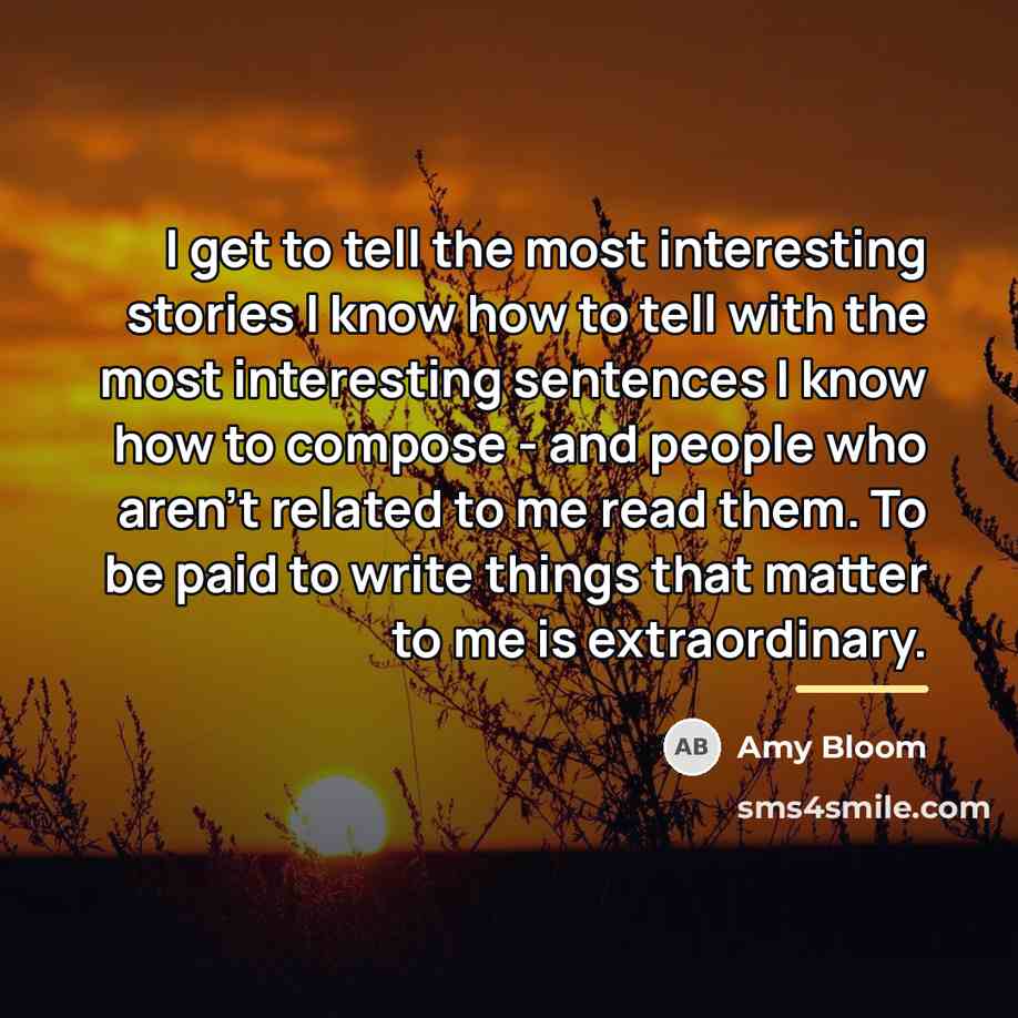“I get to tell the most interesting stories I know…” quote by Amy Bloom