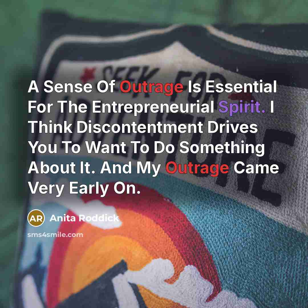 “A Sense Of Outrage Is Essential For The Entrepreneurial Spirit.…” quote by Anita Roddick