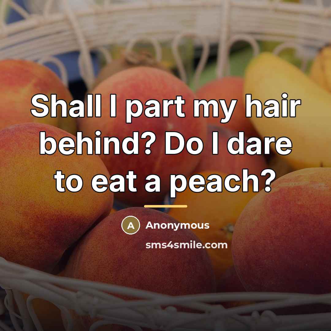 “Shall I part my hair behind? Do I dare to…” quote by Anonymous
