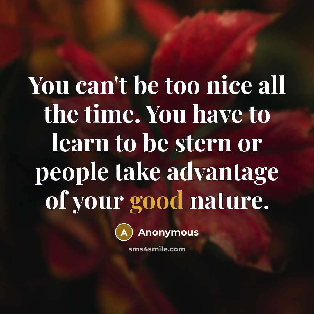 “You can't be too nice all the time. You have…” quote by Anonymous