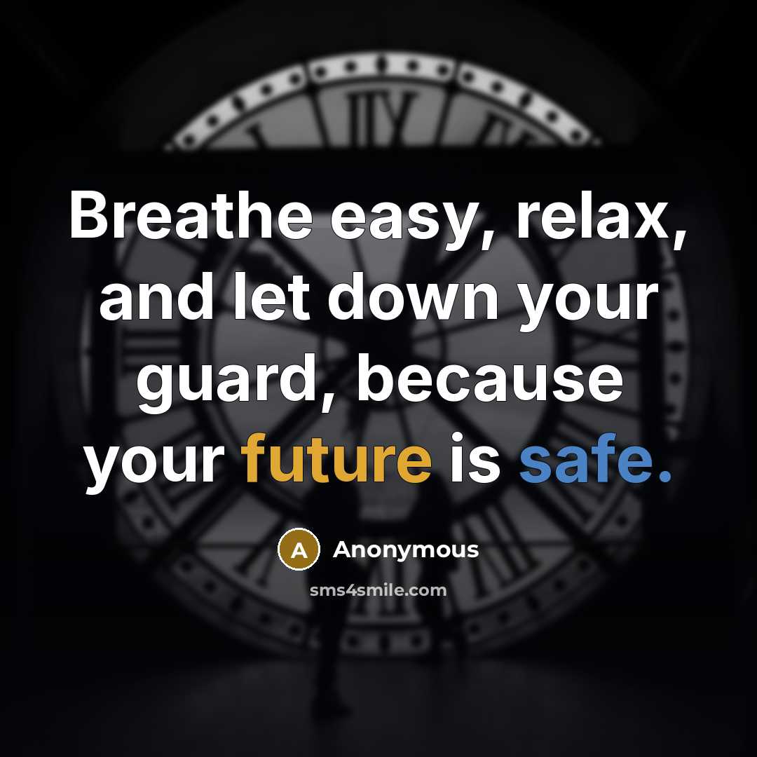 “Breathe easy, relax, and let down your guard, because your future is safe.” quote by Anonymous
