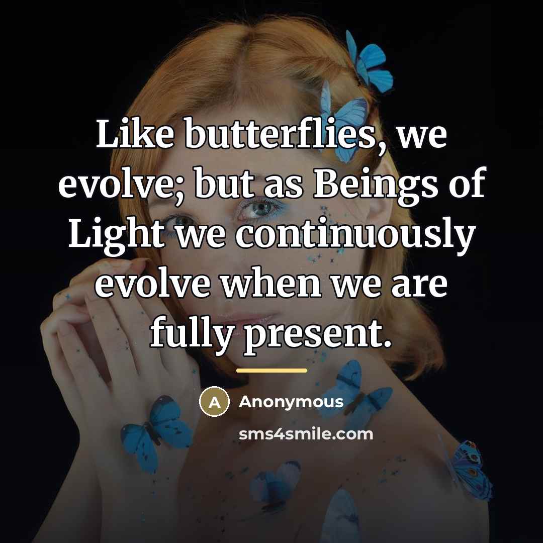 “Like butterflies, we evolve; but as Beings of Light we…” quote by Anonymous