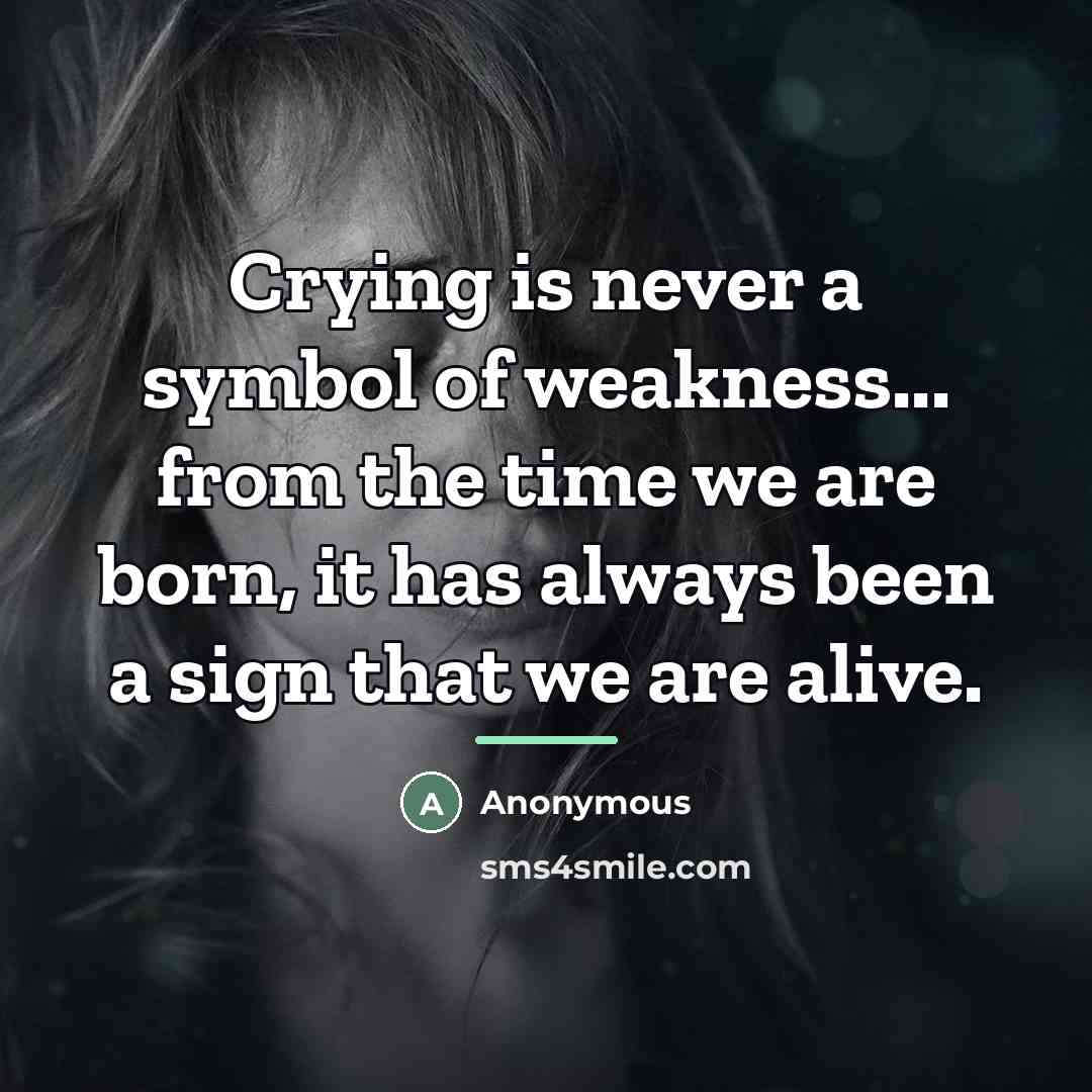 “Crying is never a symbol of weakness... from the time…” quote by Anonymous