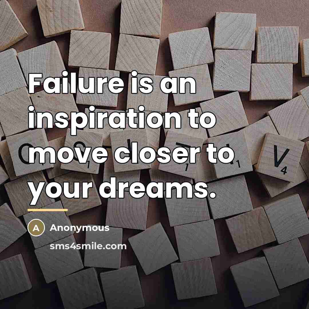 “Failure is an inspiration to move closer to your dreams.…” quote by Anonymous