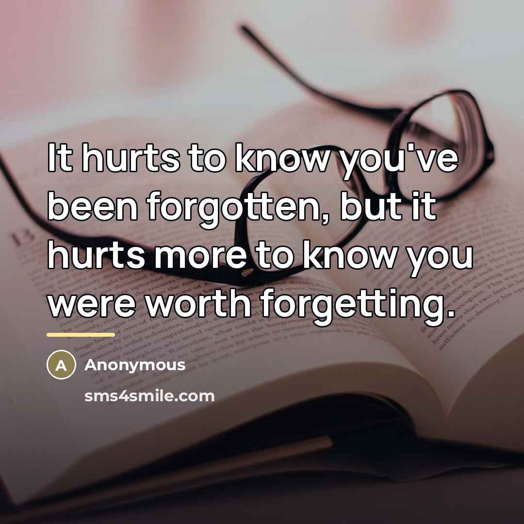 “It hurts to know you've been forgotten, but it hurts…” quote by Anonymous