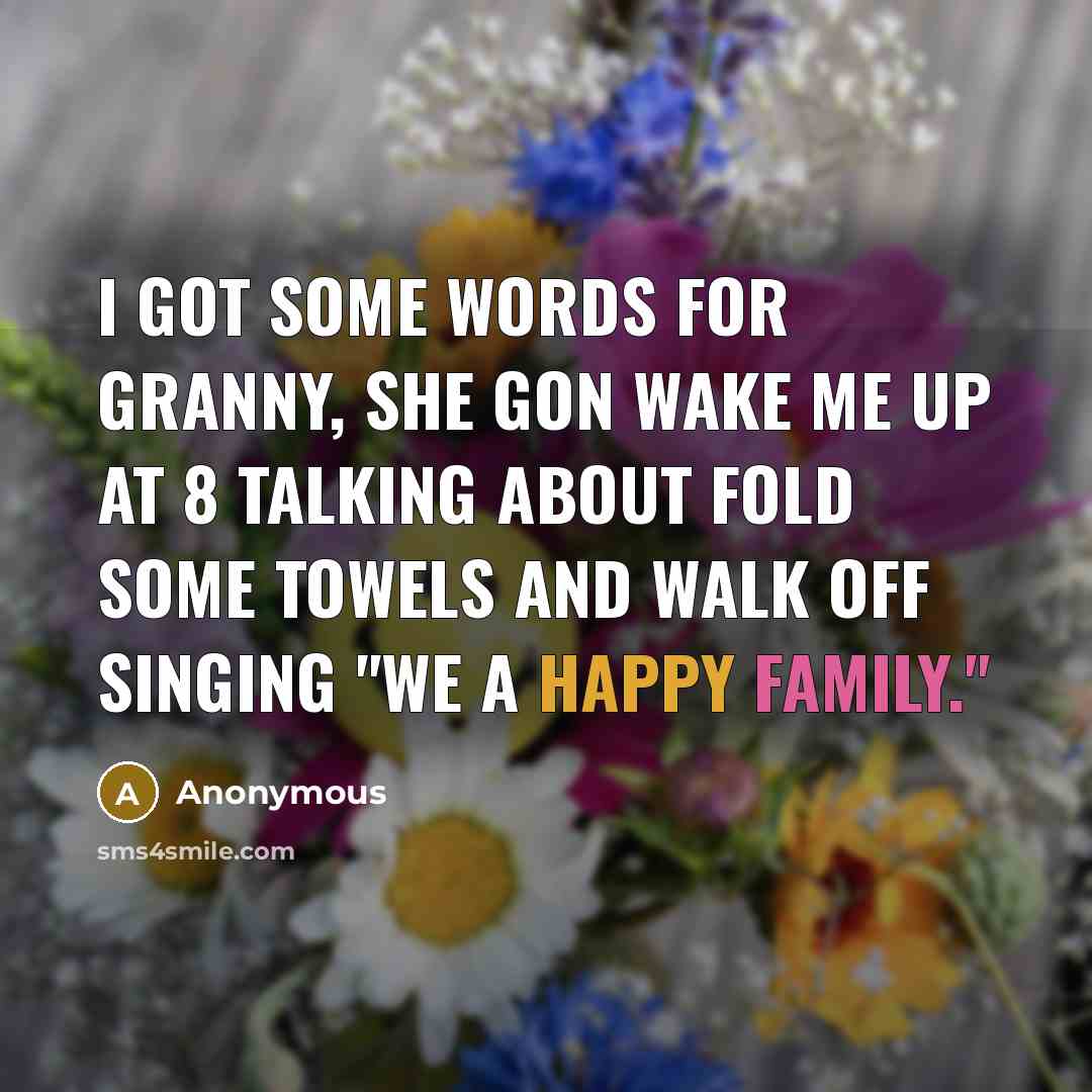 “I got some words for granny, she gon wake me…” quote by Anonymous