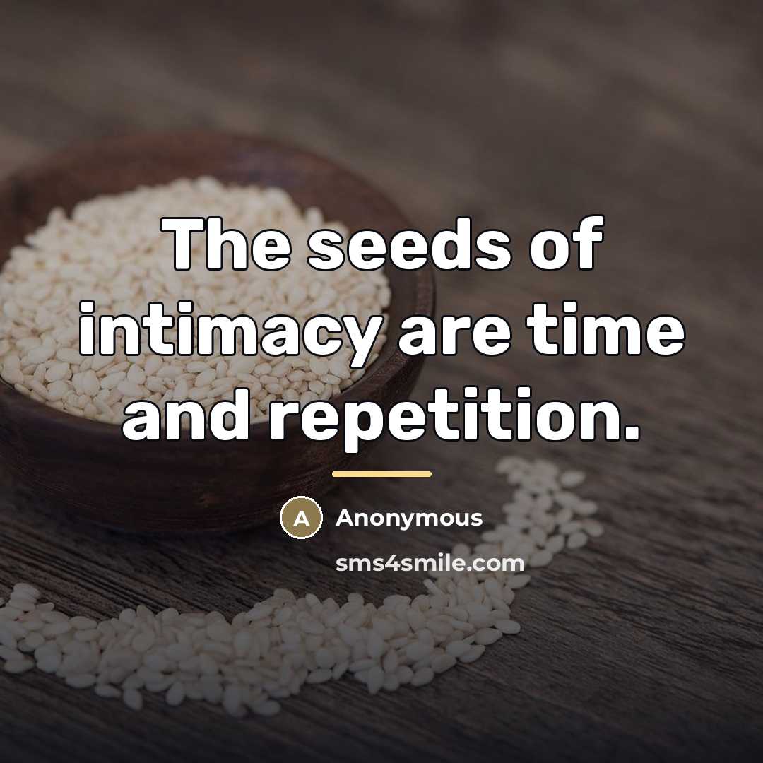 “The seeds of intimacy are time and repetition.…” quote by Anonymous