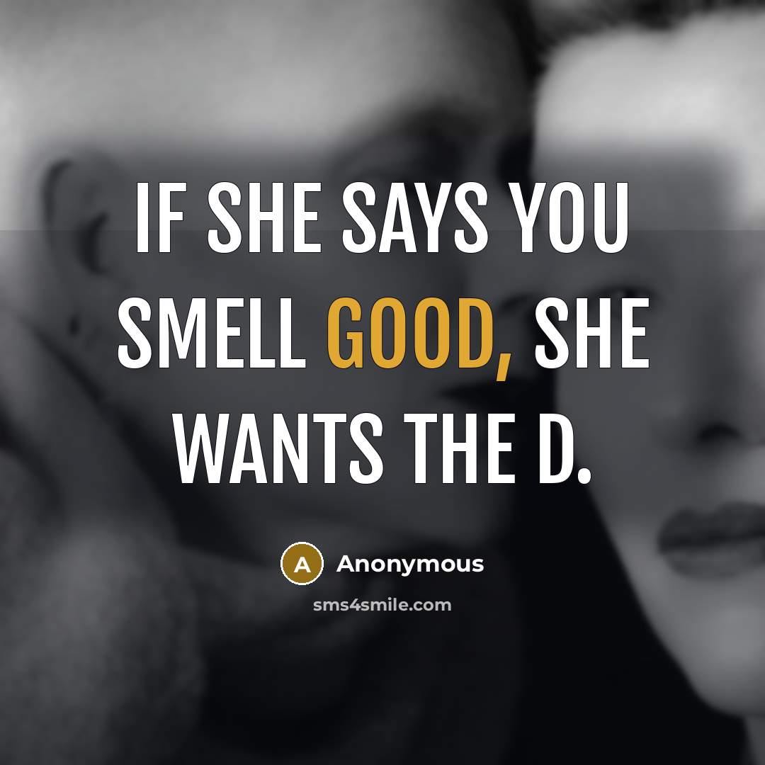 “If she says you smell good, she wants the D.…” quote by Anonymous
