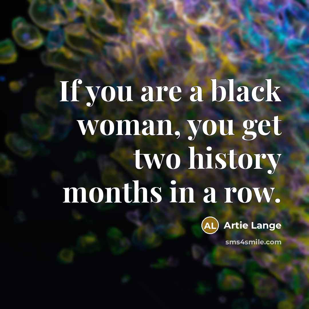“If you are a black woman, you get two history…” quote by Artie Lange