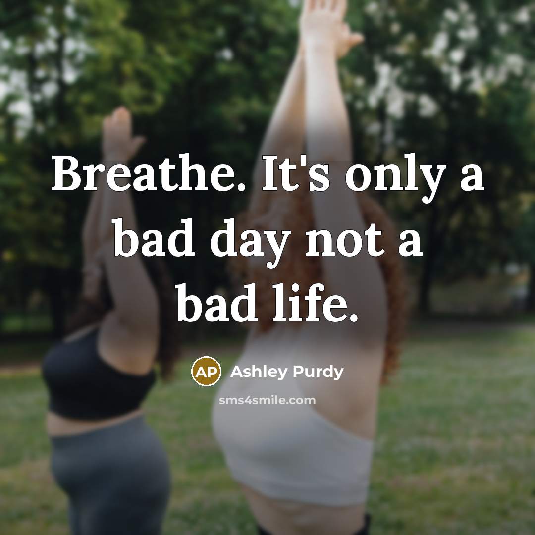 “Breathe. It's only a bad day not a bad life.…” quote by Ashley Purdy