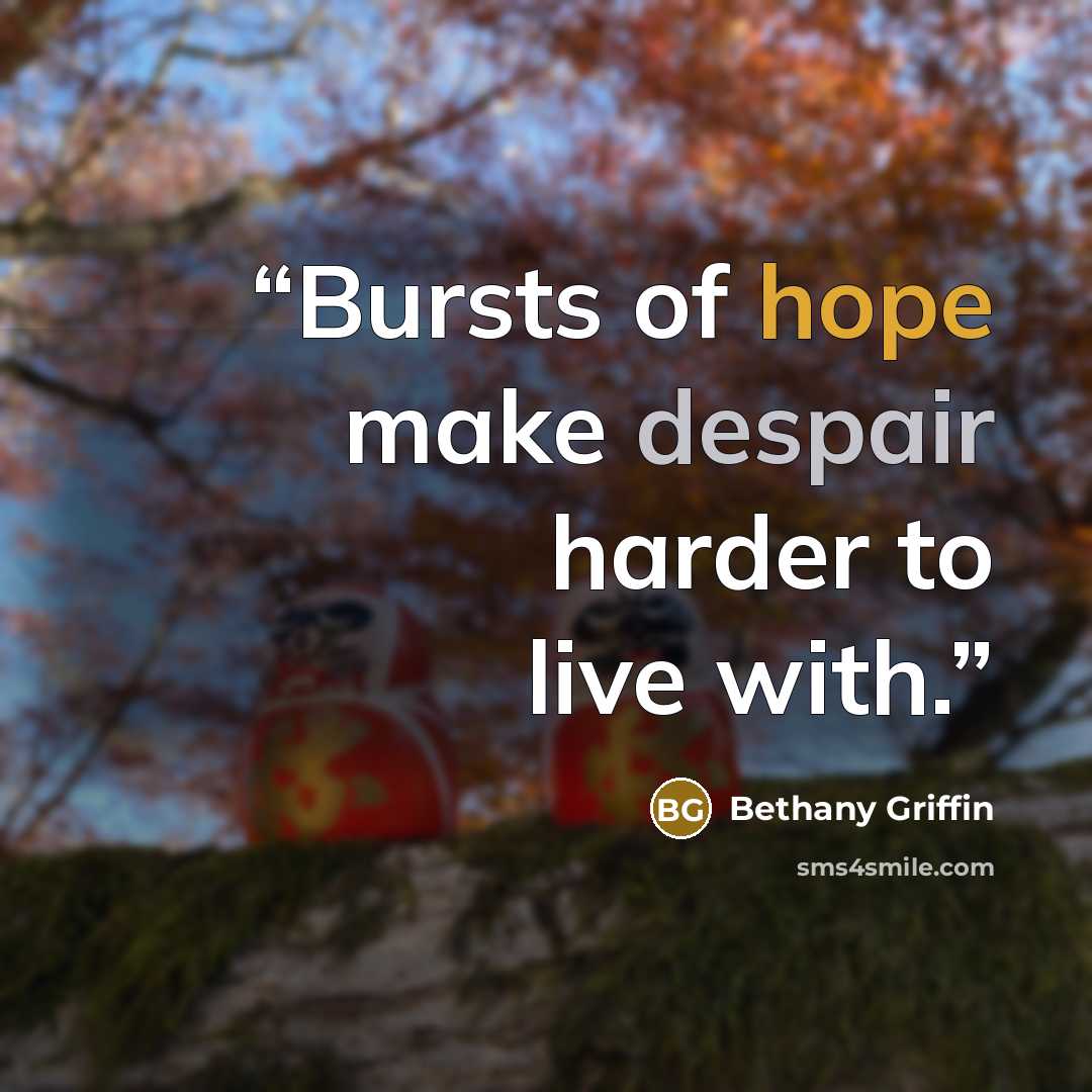 “Bursts of hope make despair harder to live with.” quote by Bethany Griffin