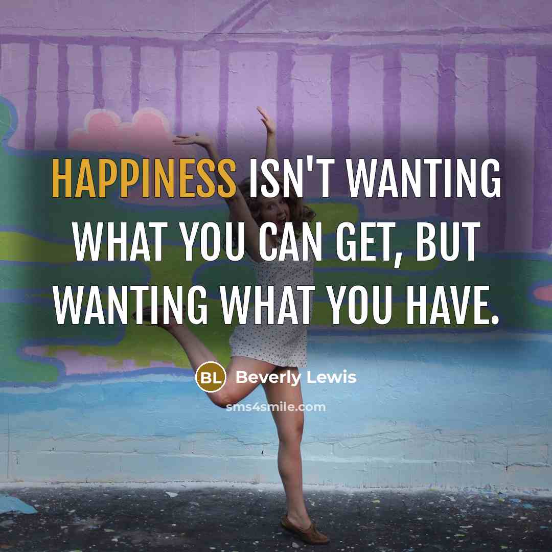 “Happiness isn't wanting what you can get, but wanting what…” quote by Beverly Lewis
