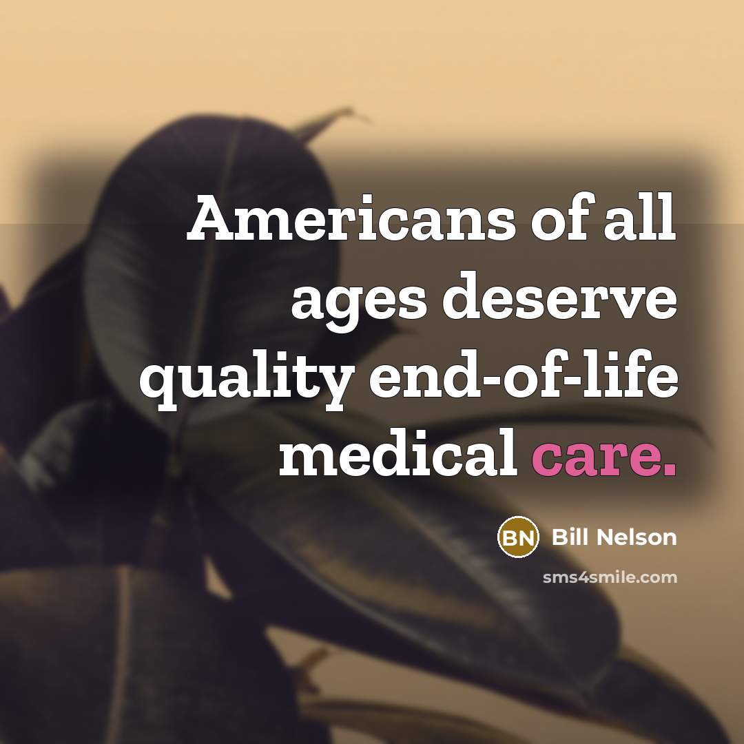 “Americans of all ages deserve quality end-of-life medical care.…” quote by Bill Nelson