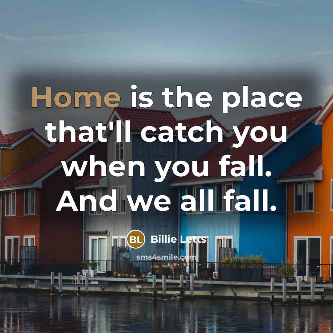 “Home is the place that'll catch you when you fall.…” quote by Billie Letts