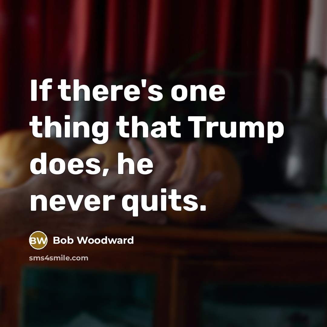 “If there's one thing that Trump does, he never quits.…” quote by Bob Woodward