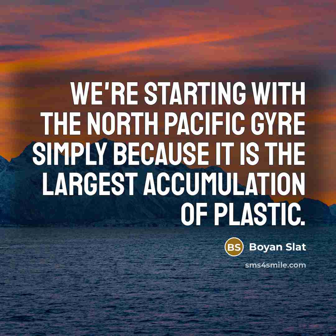 “We're starting with the North Pacific gyre simply because it…” quote by Boyan Slat