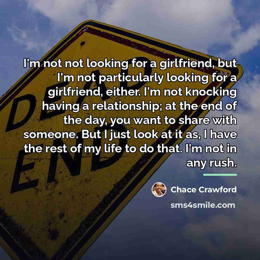 “I'm not not looking for a girlfriend, but I'm not…” quote by Chace Crawford