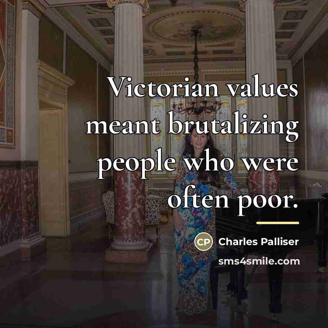 “Victorian values meant brutalizing people who were often poor.…” quote by Charles Palliser