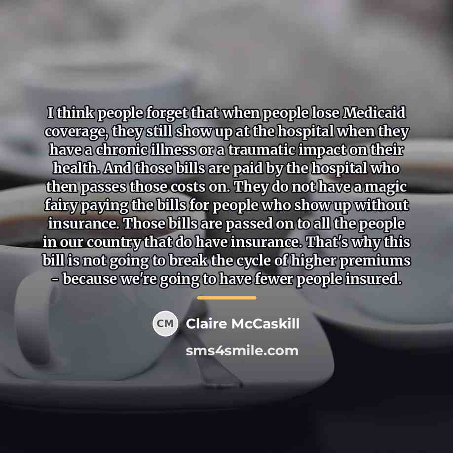 “I think people forget that when people lose Medicaid coverage,…” quote by Claire McCaskill
