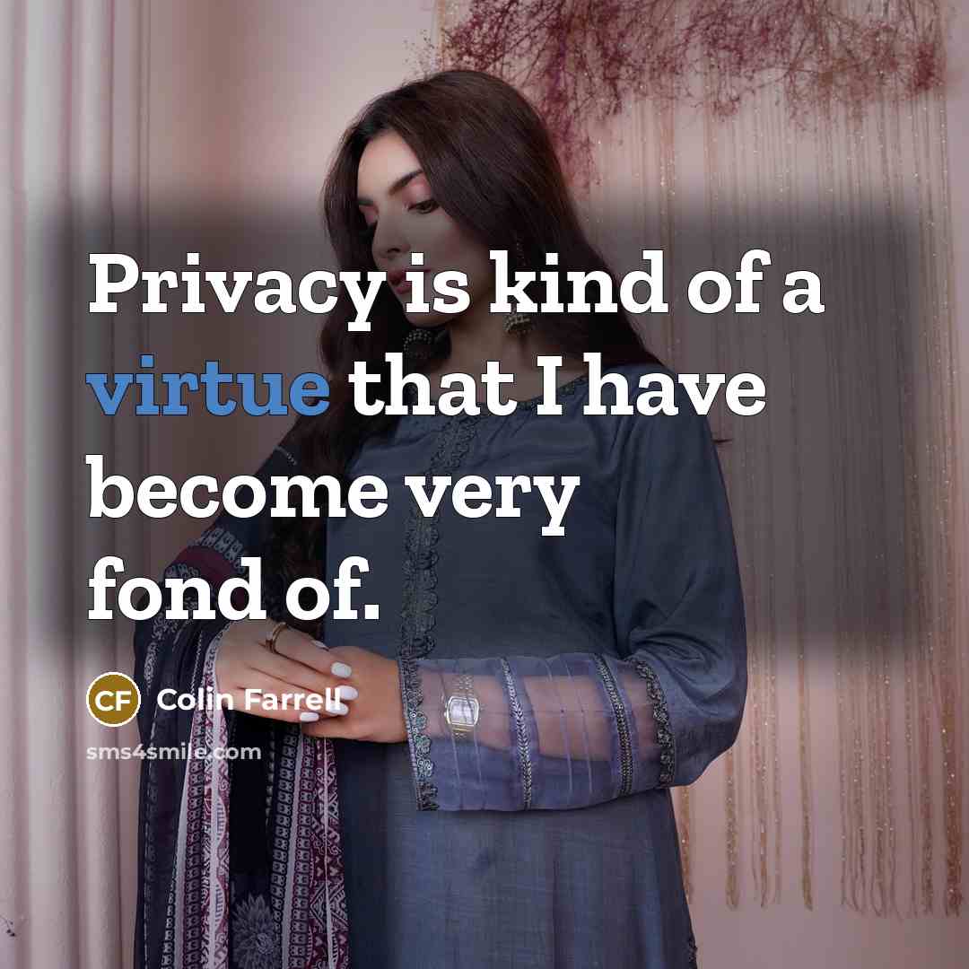 “Privacy is kind of a virtue that I have become…” quote by Colin Farrell