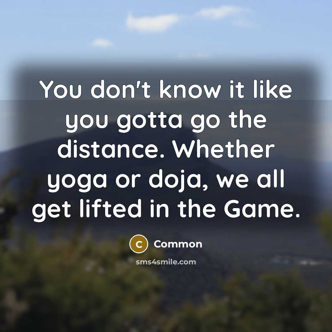“You don't know it like you gotta go the distance.…” quote by Common