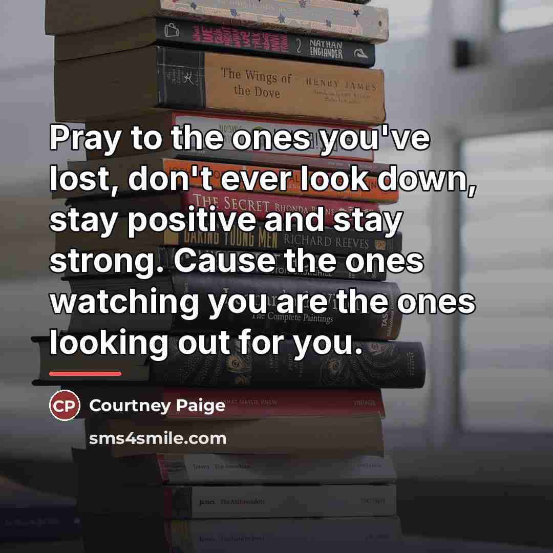 “Pray to the ones you've lost, don't ever look down,…” quote by Courtney Paige