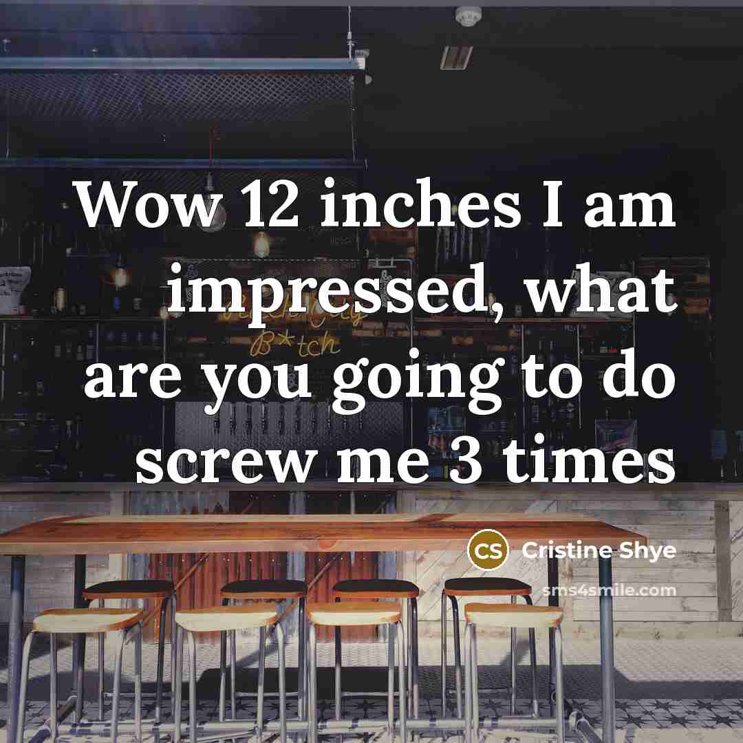 “Wow 12 inches I am impressed, what are you going…” quote by Cristine Shye